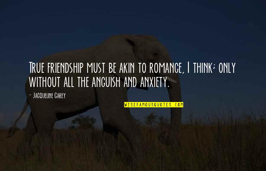 Love Without Romance Quotes By Jacqueline Carey: True friendship must be akin to romance, I