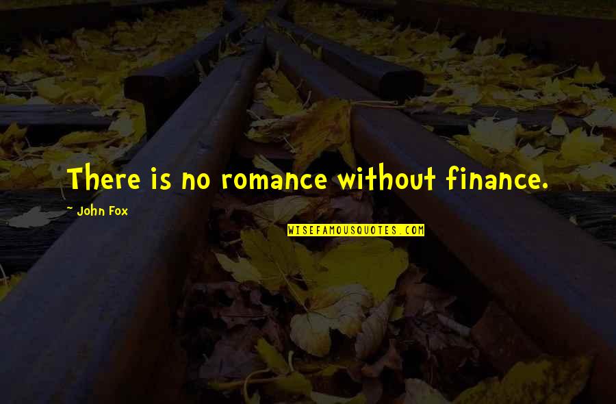 Love Without Romance Quotes By John Fox: There is no romance without finance.