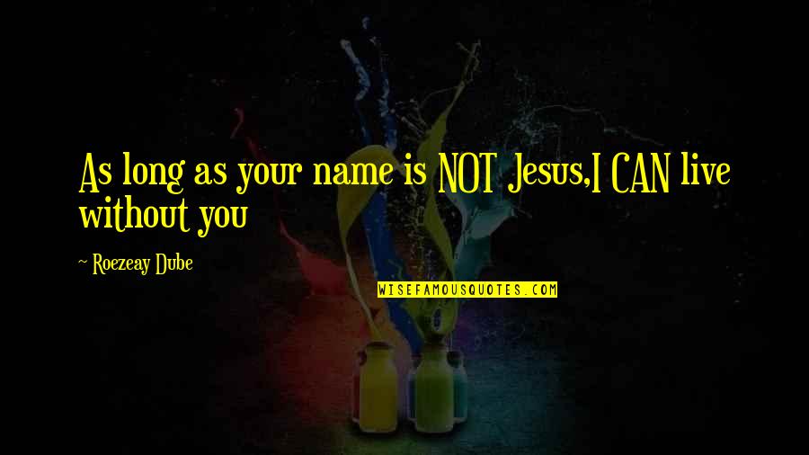 Love Without Romance Quotes By Roezeay Dube: As long as your name is NOT Jesus,I