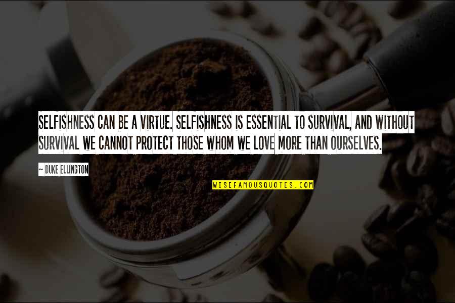Love Without Selfishness Quotes By Duke Ellington: Selfishness can be a virtue. Selfishness is essential Love Without Selfishness Quotes By Duke Ellington: Selfishness can be a virtue. Selfishness is essential
