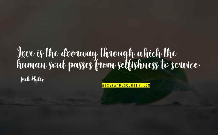 Love Without Selfishness Quotes By Jack Hyles: Love is the doorway through which the human