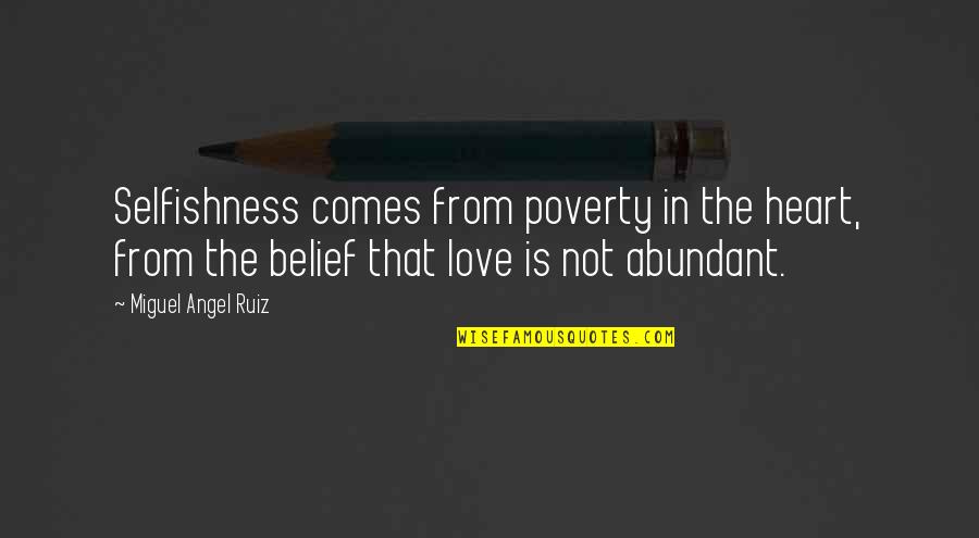 Love Without Selfishness Quotes By Miguel Angel Ruiz: Selfishness comes from poverty in the heart, from Love Without Selfishness Quotes By Miguel Angel Ruiz: Selfishness comes from poverty in the heart, from