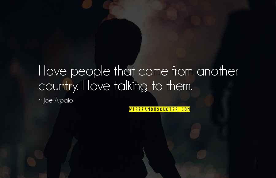 Love Without Talking Quotes By Joe Arpaio: I love people that come from another country.