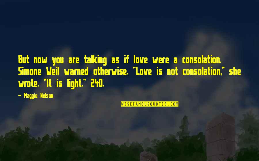 Love Without Talking Quotes By Maggie Nelson: But now you are talking as if love Love Without Talking Quotes By Maggie Nelson: But now you are talking as if love