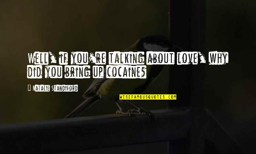 Love Without Talking Quotes By Natalie Standiford: Well, if you're talking about love, why did Love Without Talking Quotes By Natalie Standiford: Well, if you're talking about love, why did