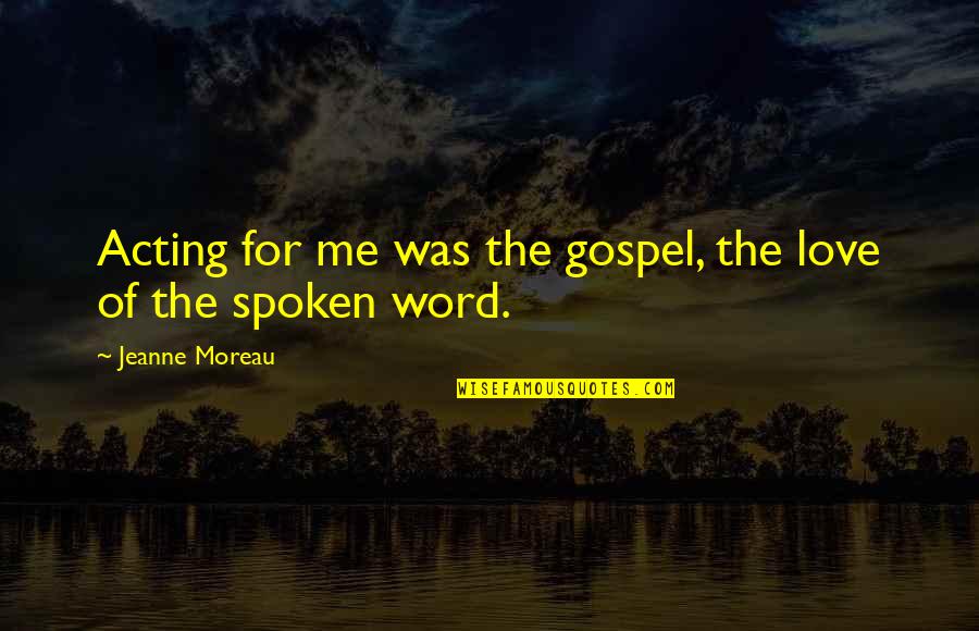 Love Without The Word Love Quotes By Jeanne Moreau: Acting for me was the gospel, the love