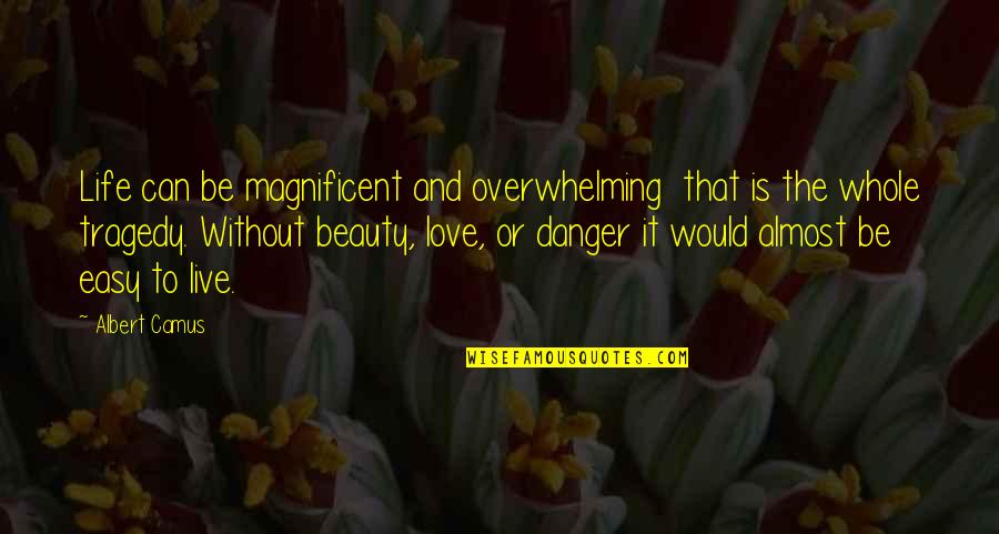 Love Without Tragedy Quotes By Albert Camus: Life can be magnificent and overwhelming that is Love Without Tragedy Quotes By Albert Camus: Life can be magnificent and overwhelming that is