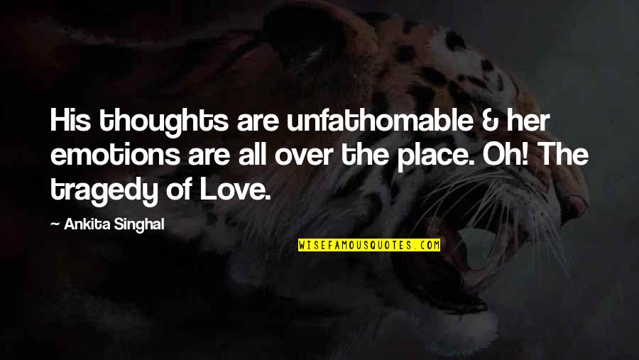 Love Without Tragedy Quotes By Ankita Singhal: His thoughts are unfathomable & her emotions are Love Without Tragedy Quotes By Ankita Singhal: His thoughts are unfathomable & her emotions are