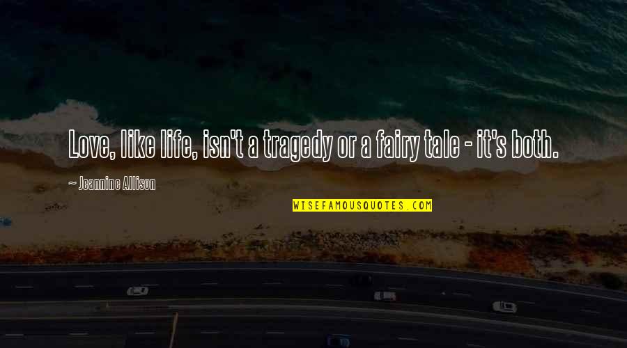 Love Without Tragedy Quotes By Jeannine Allison: Love, like life, isn't a tragedy or a Love Without Tragedy Quotes By Jeannine Allison: Love, like life, isn't a tragedy or a