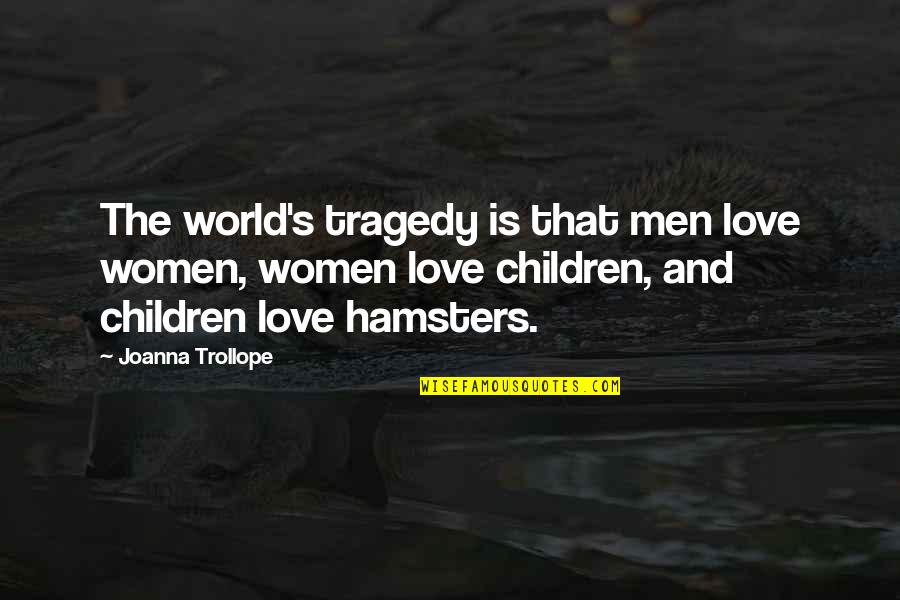 Love Without Tragedy Quotes By Joanna Trollope: The world's tragedy is that men love women, Love Without Tragedy Quotes By Joanna Trollope: The world's tragedy is that men love women,