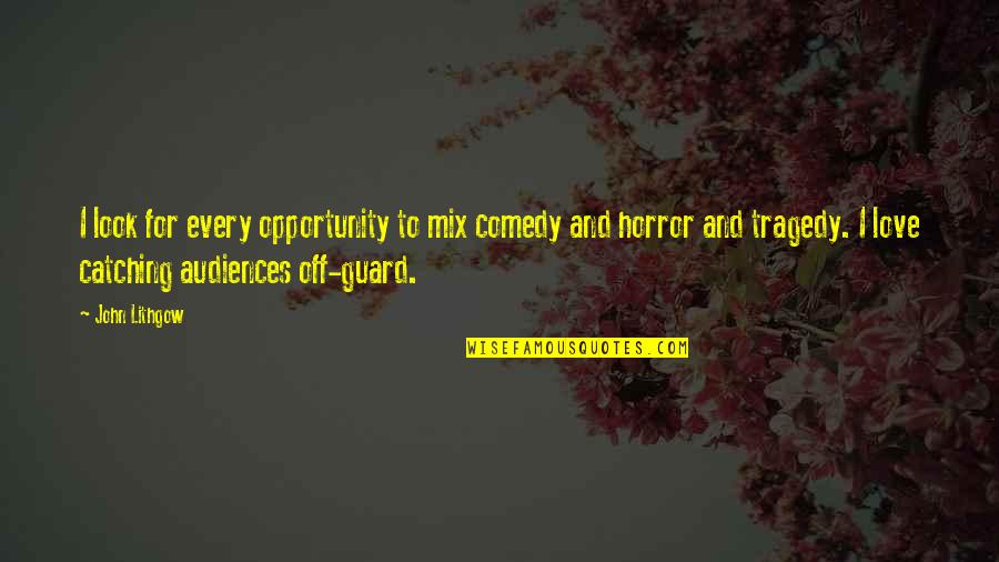 Love Without Tragedy Quotes By John Lithgow: I look for every opportunity to mix comedy Love Without Tragedy Quotes By John Lithgow: I look for every opportunity to mix comedy