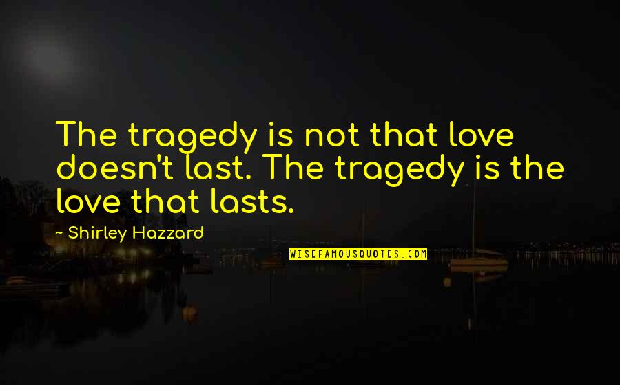 Love Without Tragedy Quotes By Shirley Hazzard: The tragedy is not that love doesn't last.