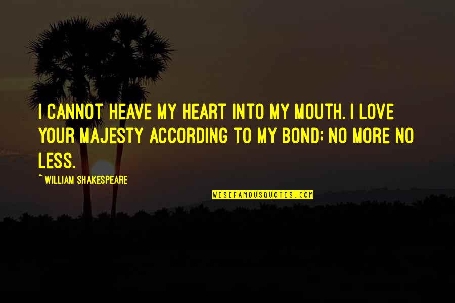 Love Without Tragedy Quotes By William Shakespeare: I cannot heave my heart into my mouth. Love Without Tragedy Quotes By William Shakespeare: I cannot heave my heart into my mouth.