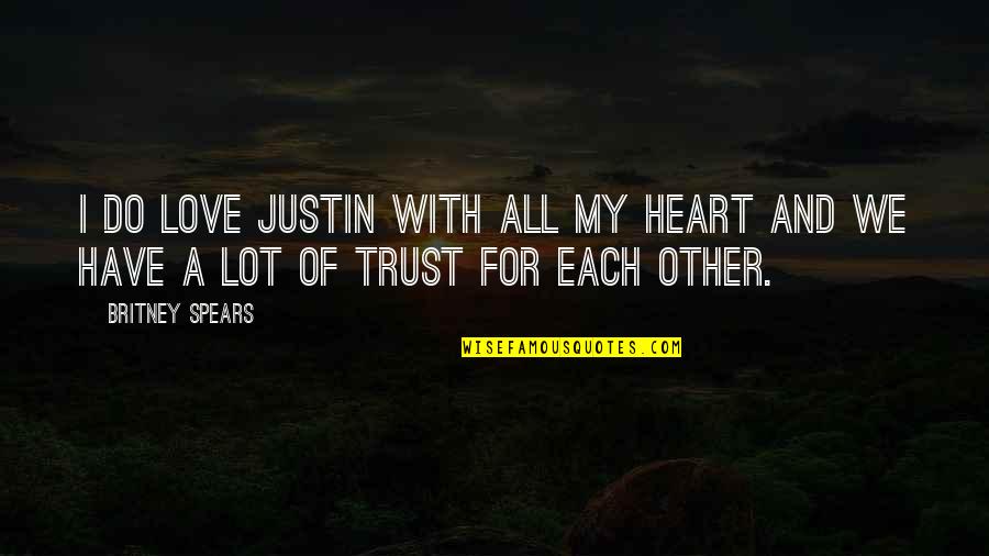 Love Without Trust Quotes By Britney Spears: I do love Justin with all my heart