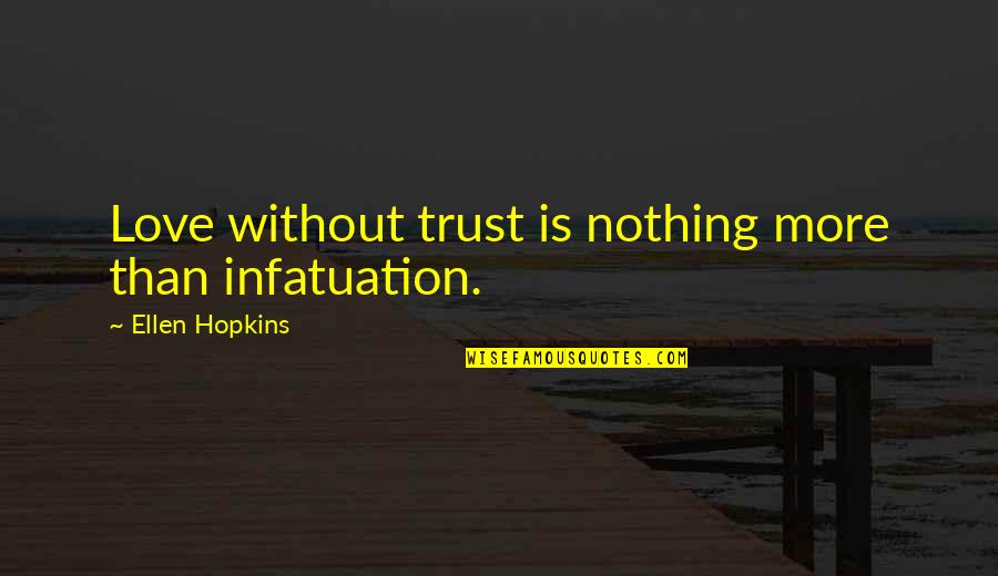 Love Without Trust Quotes By Ellen Hopkins: Love without trust is nothing more than infatuation.