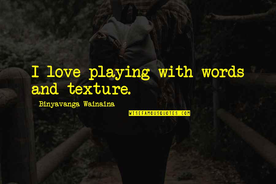 Love Without Words Quotes By Binyavanga Wainaina: I love playing with words and texture. Love Without Words Quotes By Binyavanga Wainaina: I love playing with words and texture.