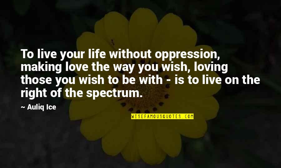 Love Without You Quotes By Auliq Ice: To live your life without oppression, making love