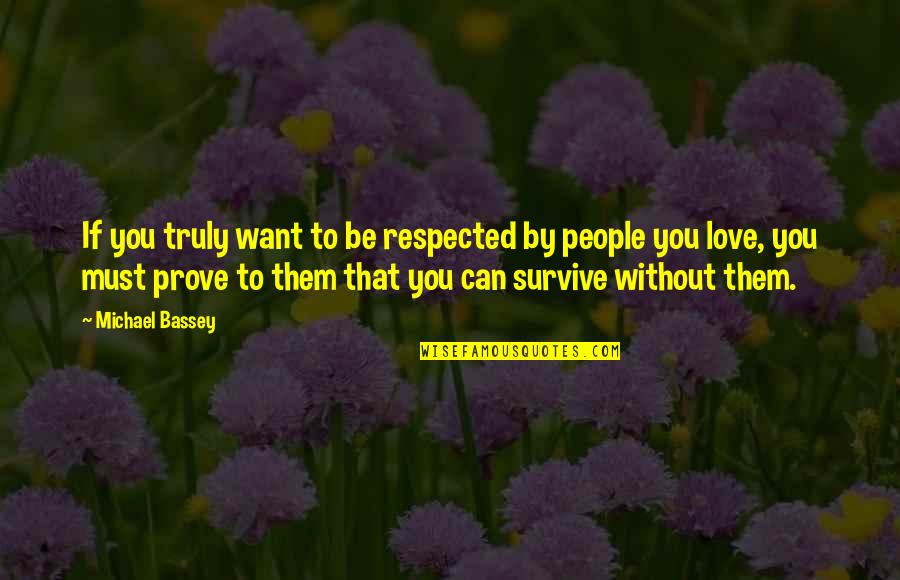 Love Without You Quotes By Michael Bassey: If you truly want to be respected by