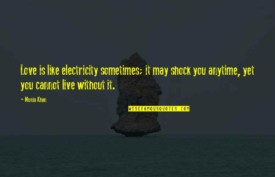 Love Without You Quotes By Munia Khan: Love is like electricity sometimes; it may shock