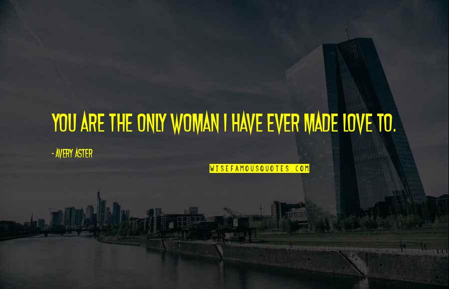 Love Woman Quotes By Avery Aster: You are the only woman I have ever
