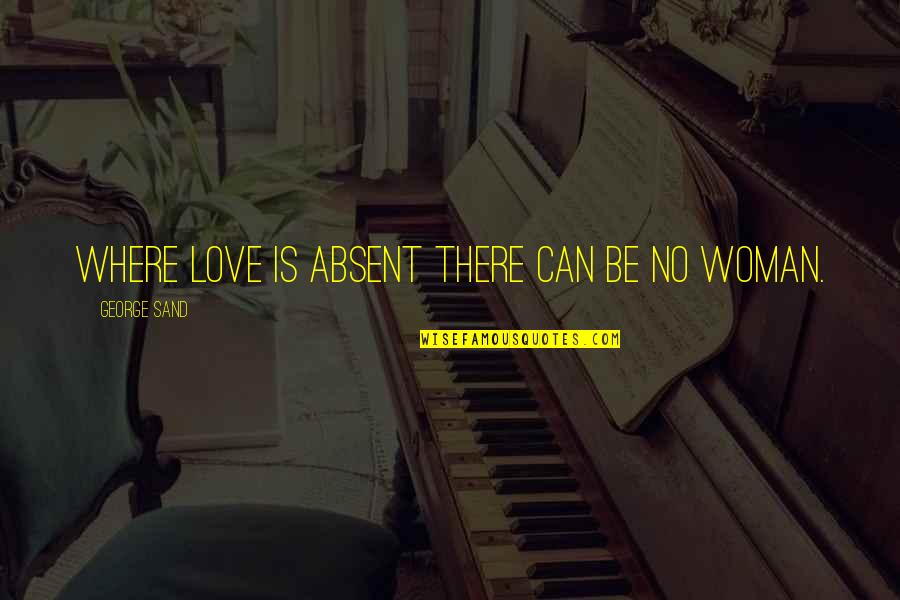 Love Woman Quotes By George Sand: Where love is absent there can be no