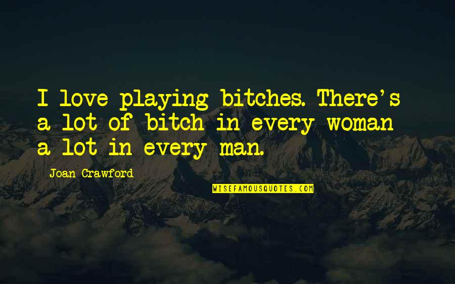 Love Woman Quotes By Joan Crawford: I love playing bitches. There's a lot of