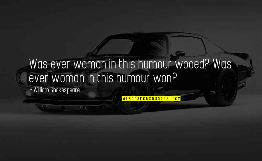 Love Woman Quotes By William Shakespeare: Was ever woman in this humour wooed? Was