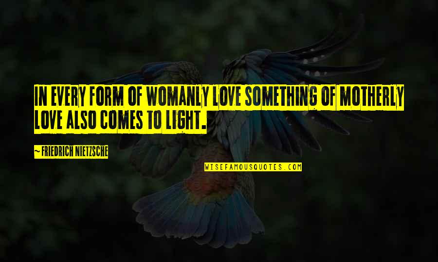 Love Womanly Quotes By Friedrich Nietzsche: In every form of womanly love something of