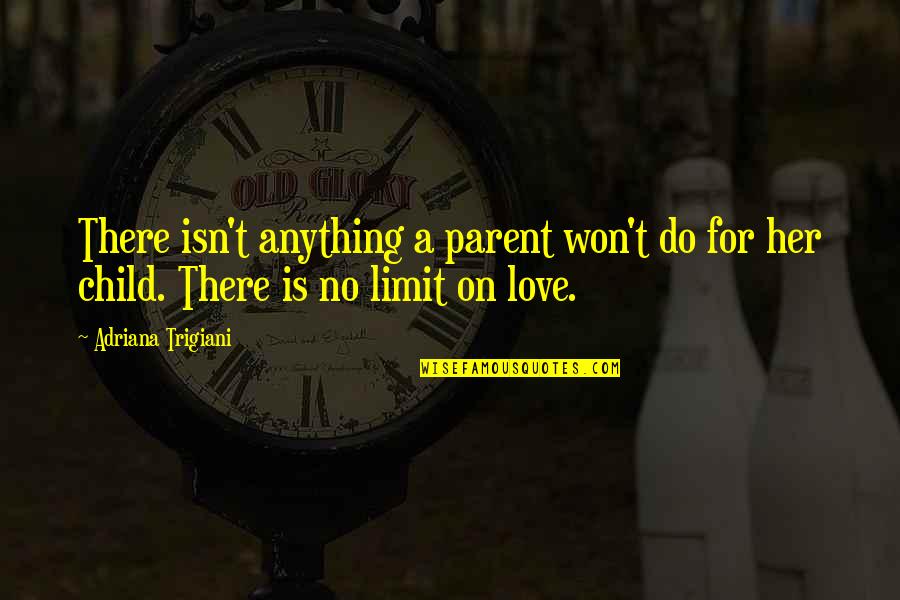 Love Won Quotes By Adriana Trigiani: There isn't anything a parent won't do for