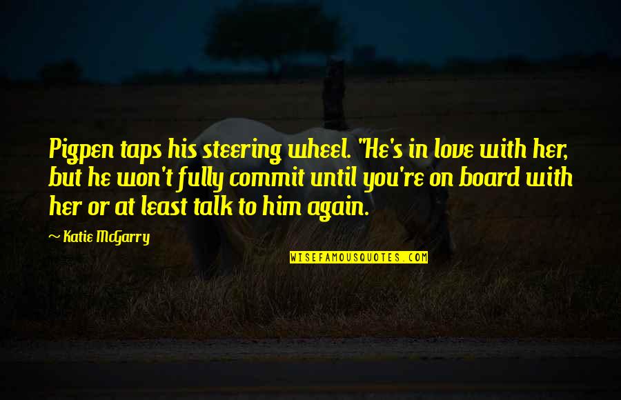 Love Won Quotes By Katie McGarry: Pigpen taps his steering wheel. "He's in love