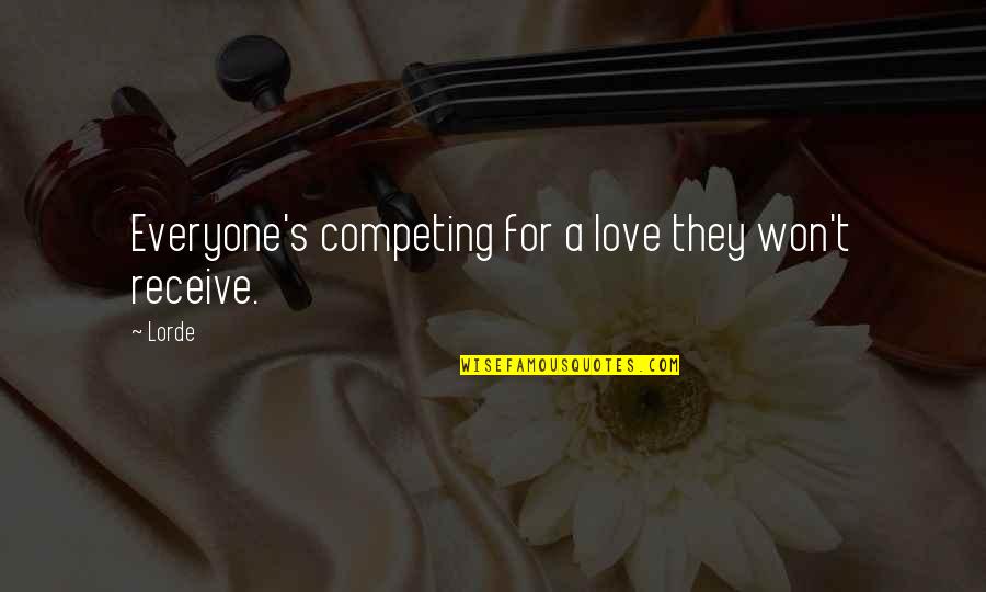 Love Won Quotes By Lorde: Everyone's competing for a love they won't receive.