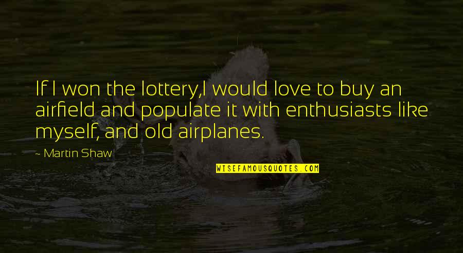 Love Won Quotes By Martin Shaw: If I won the lottery,I would love to