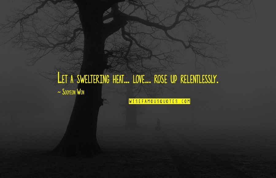 Love Won Quotes By Sooyeon Won: Let a sweltering heat... love... rose up relentlessly.