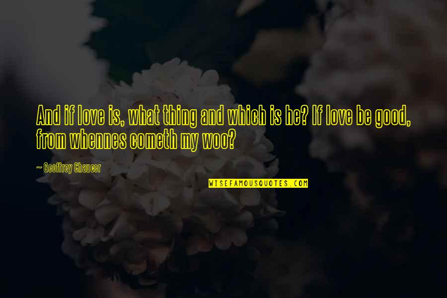 Love Woo Quotes By Geoffrey Chaucer: And if love is, what thing and which