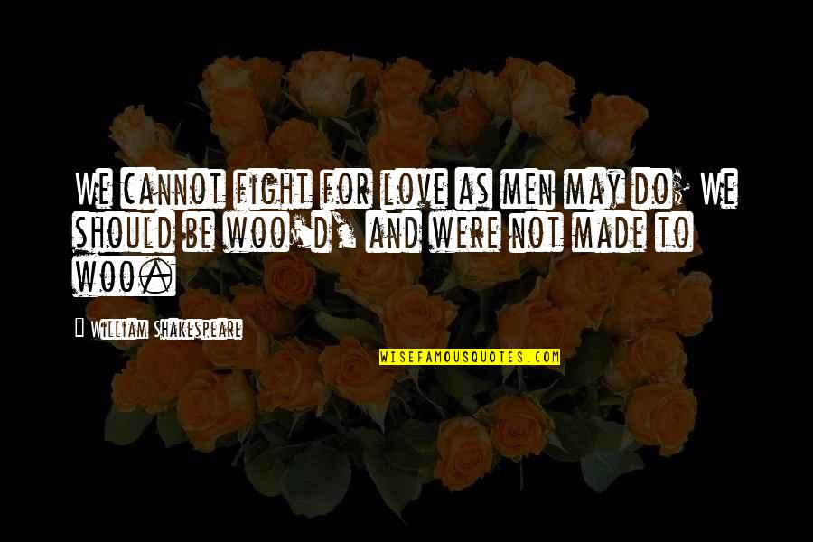 Love Woo Quotes By William Shakespeare: We cannot fight for love as men may