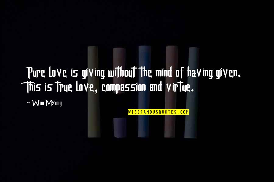 Love Woo Quotes By Woo Myung: Pure love is giving without the mind of