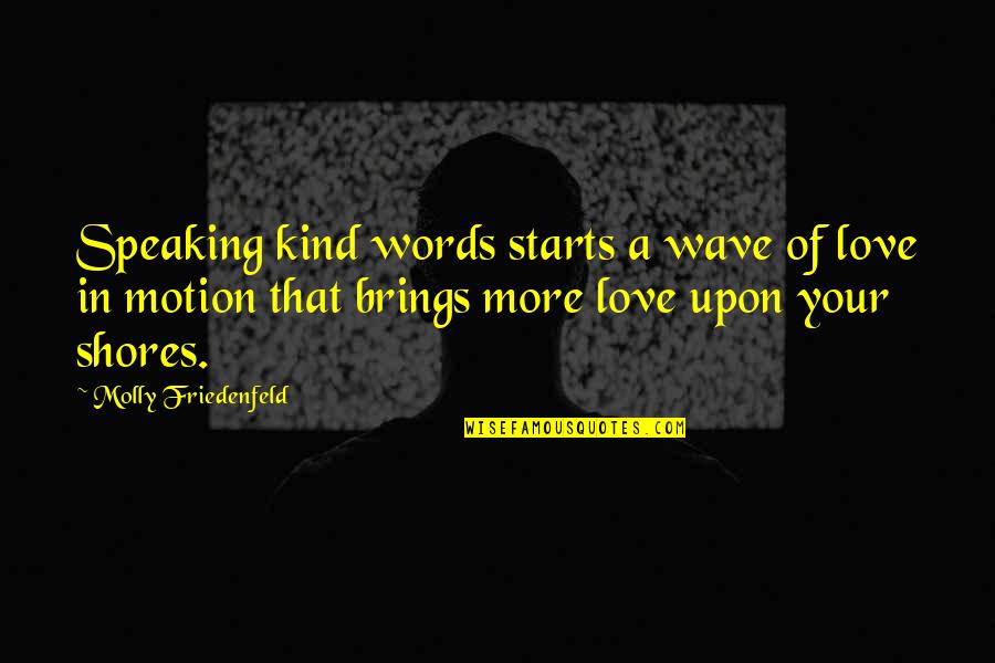 Love Words Of Wisdom Quotes By Molly Friedenfeld: Speaking kind words starts a wave of love
