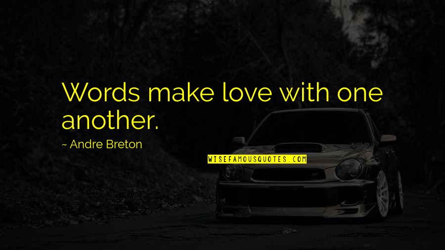 Love Words Quotes By Andre Breton: Words make love with one another.