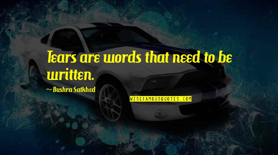 Love Words Quotes By Bushra Satkhed: Tears are words that need to be written.