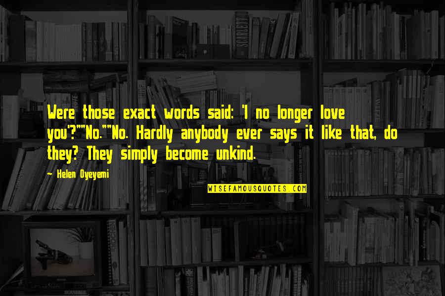 Love Words Quotes By Helen Oyeyemi: Were those exact words said: 'I no longer