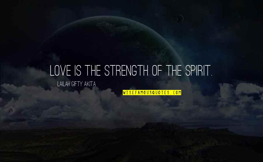 Love Words Quotes By Lailah Gifty Akita: Love is the strength of the spirit.