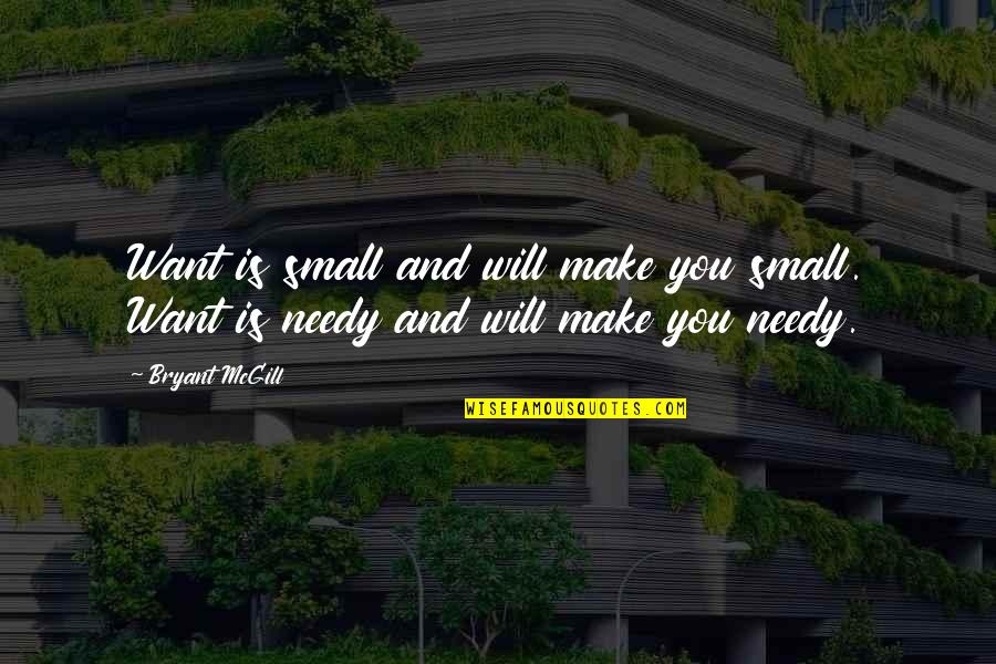 Love Working Quote Quotes By Bryant McGill: Want is small and will make you small.