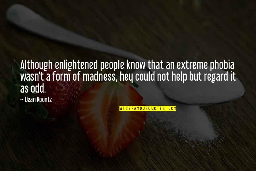 Love Working Quote Quotes By Dean Koontz: Although enlightened people know that an extreme phobia Love Working Quote Quotes By Dean Koontz: Although enlightened people know that an extreme phobia