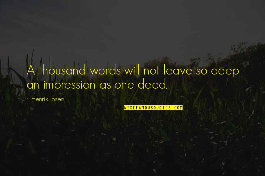 Love Working Quote Quotes By Henrik Ibsen: A thousand words will not leave so deep
