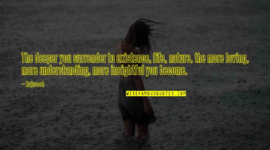 Love Working Quote Quotes By Rajneesh: The deeper you surrender to existence, life, nature, Love Working Quote Quotes By Rajneesh: The deeper you surrender to existence, life, nature,