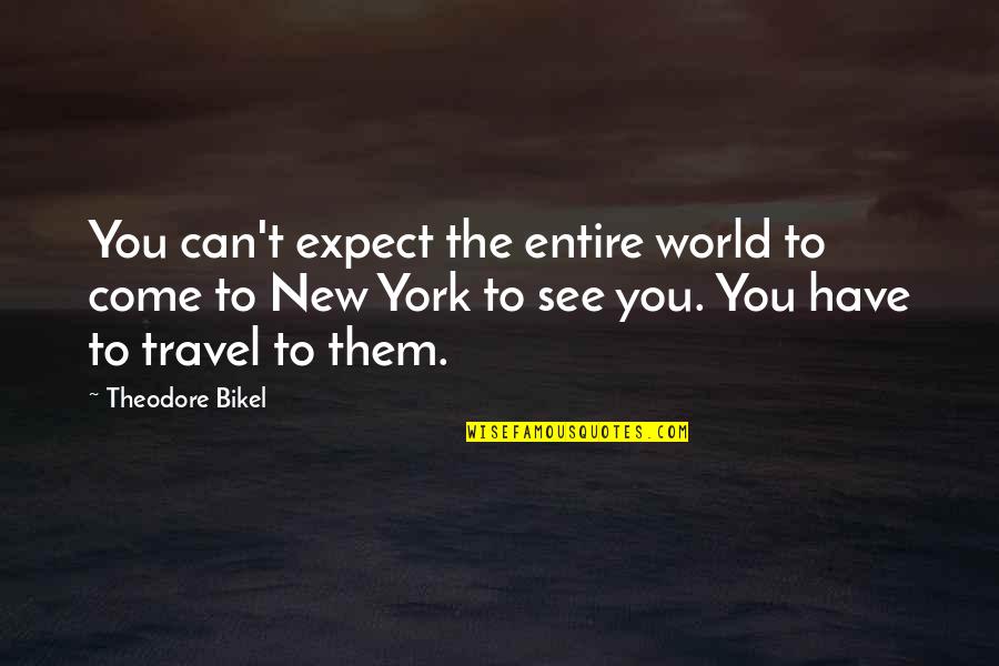 Love Working Quote Quotes By Theodore Bikel: You can't expect the entire world to come Love Working Quote Quotes By Theodore Bikel: You can't expect the entire world to come