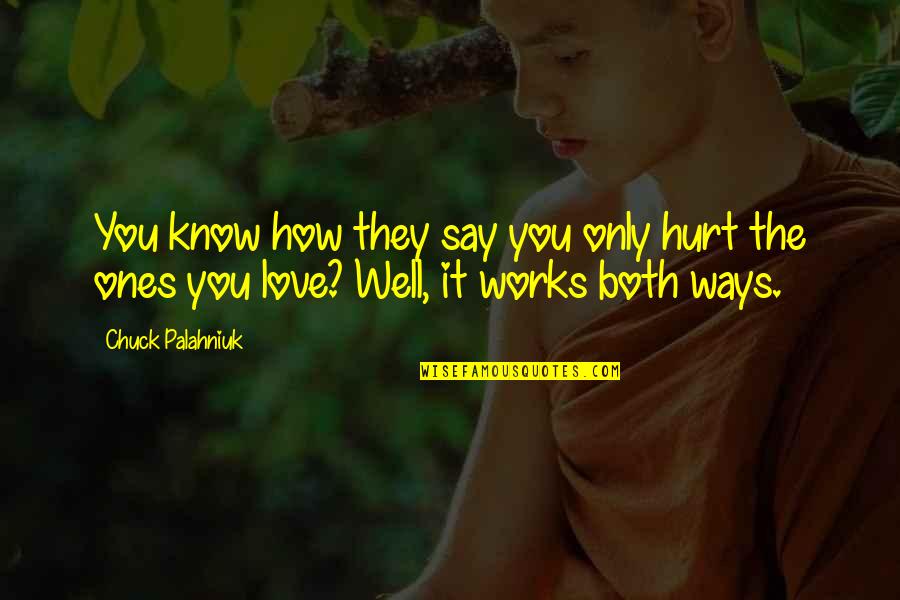 Love Works Both Ways Quotes By Chuck Palahniuk: You know how they say you only hurt