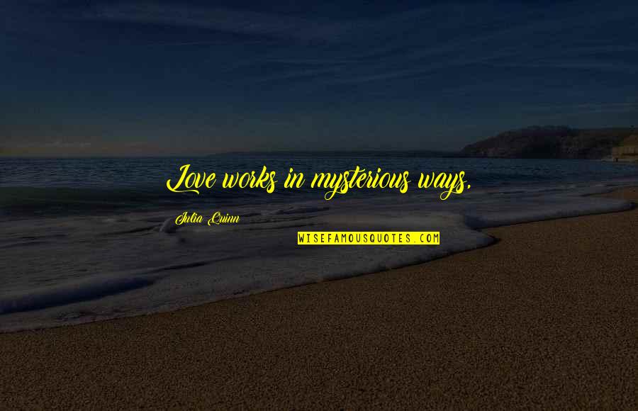 Love Works Both Ways Quotes By Julia Quinn: Love works in mysterious ways, Love Works Both Ways Quotes By Julia Quinn: Love works in mysterious ways,