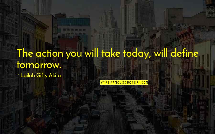 Love Works Both Ways Quotes By Lailah Gifty Akita: The action you will take today, will define Love Works Both Ways Quotes By Lailah Gifty Akita: The action you will take today, will define