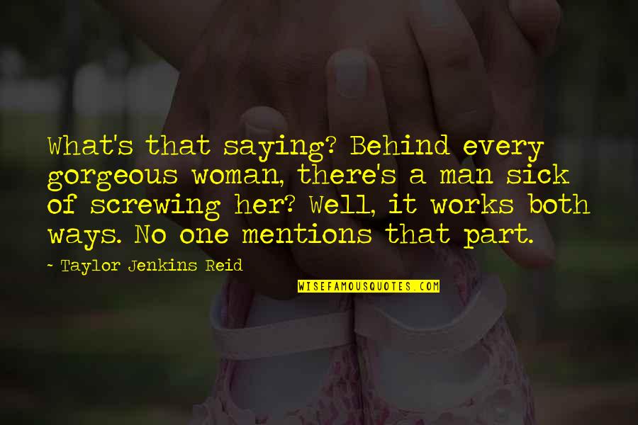 Love Works Both Ways Quotes By Taylor Jenkins Reid: What's that saying? Behind every gorgeous woman, there's Love Works Both Ways Quotes By Taylor Jenkins Reid: What's that saying? Behind every gorgeous woman, there's